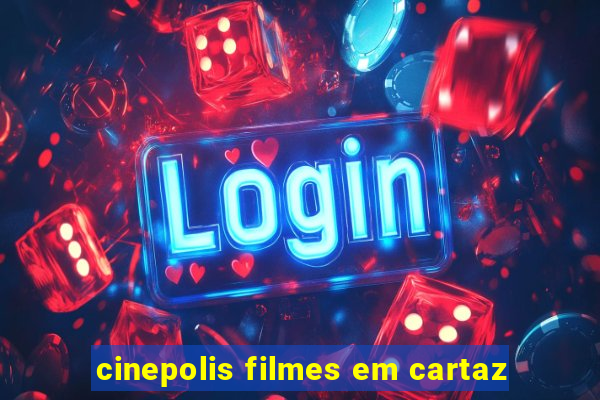 cinepolis filmes em cartaz